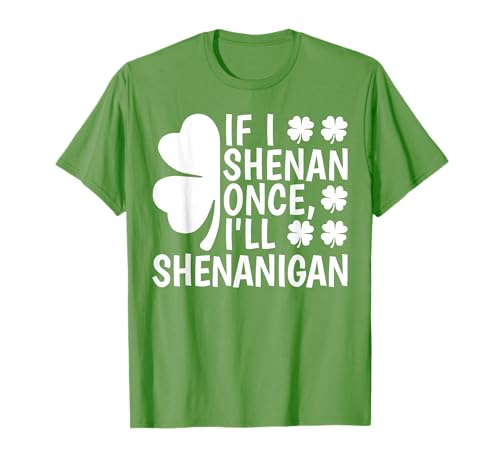If I Shenan Once I'll Shenanigan Women Men St Patricks Day T-Shirt