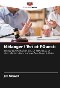 Mélanger l’Est et l’Ouest:: Défis de communication dans un mariage (et un divorce) interculturel entre les États-Unis et la Chine (French Edition)