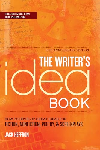 The Writer's Idea Book 10th Anniversary Edition: How to Develop Great Ideas for Fiction, Nonfiction...