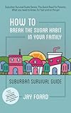 How to Break the Sugar Habit for your Family: Suburban Survival Guide