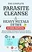 The complete Parasite Cleanse & heavy metals Detox : How to Safely Eliminate Parasites, Reduce Toxins, and Restore Gut & Immune Balance, 12 Week Protocol (English Edition)