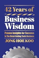 42 Years of Business Wisdom: Proven Insights for Success In The Metal-Cutting Tools Business B0F61HZ43B Book Cover