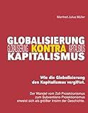 Globalisierung kontra Kapitalismus: Wie die Globalisierung den Kapitalismus vergiftet. - Manfred Julius Müller 