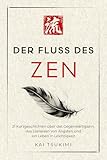 Der Fluss des Zen: 21 Kurzgeschichten über das Gegenwärtigsein, das Loslassen von Ängsten und ein Leben in Leichtigkeit - mit Reflexionen für Anfänger (Der Zen-Geschichtenerzähler 2)