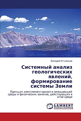 Sistemnyy analiz geologicheskikh yavleniy, formirovanie sistemy Zemli: Printsip komplementarnosti vmeshchayushchey sredy i fizicheskikh zakonov, deystvuyushchikh v etoy srede (Russian Edition)