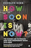 How Soon is Now?: The Madmen and Mavericks who made Independent Music 1975-2005