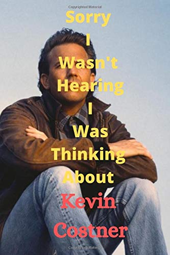 Sorry I Wasn't Hearing I Was Thinking About Kevin Costner: |Write Now Read Later. Gift Valentines day, Blank Lined Journal Notebook For Women, Men, ... to write | 100 Lined Pages | 6 x 9 Inches