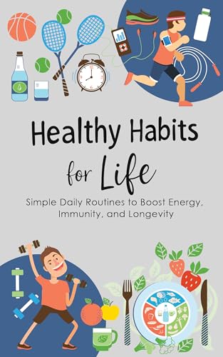 Healthy Habits for Life: Simple Daily Routines to Boost Energy,