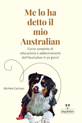  Me lo ha detto il mio Australian: Corso completo di educazione e addestramento dell\' Australian Shepherd in 50 giorni