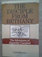 The Disciple From Bethany: the Adventures of Alexander Campbell B000BYAN70 Book Cover