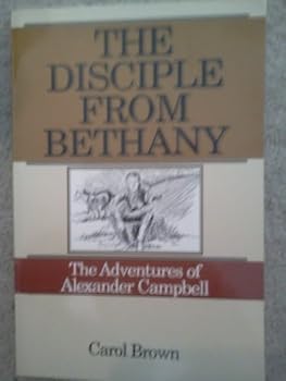 Paperback The Disciple From Bethany: the Adventures of Alexander Campbell Book