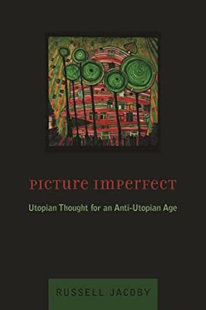 Picture Imperfect – Utopian Thought for an Anti– Utopian Age Copyright 2005 edition Picture Imperfect – Utopian Thought for an Anti– Utopian Age Copyright 2005 edition book cover
