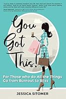 You Got This!: For Those Who Work Hard & Play Hard - How to Go from Burnout to Bliss 168859468X Book Cover