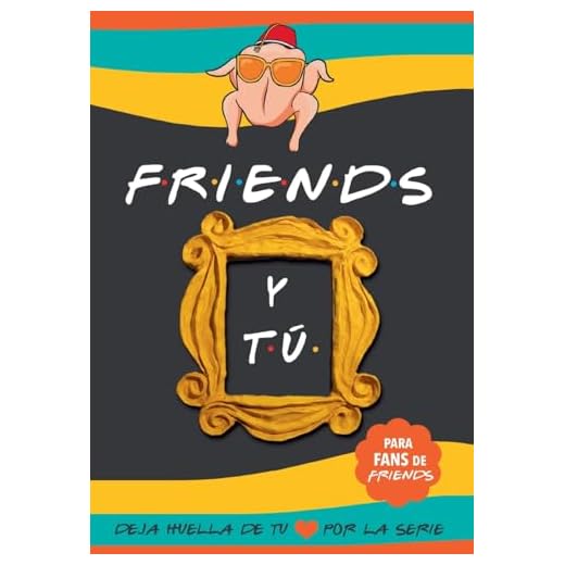 Friends y tú: Libro de la serie Friends con preguntas para TI. Deja huella de tu amor por la serie. Libro Friends serie TV