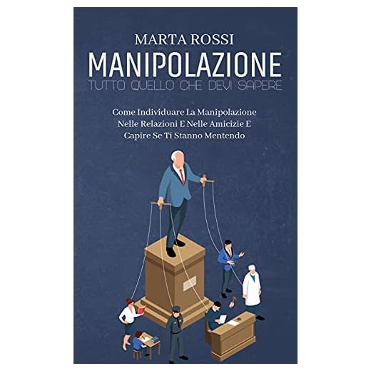 Manipolazione, Tutto Quello Che Devi Sapere: Come Individuare La Manipolazione Nelle Relazioni E Nelle Amicizie E Capire Se Ti Stanno Mentendo (Manipulation, All You Need to Know) (Italian Version)