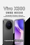 Vivo X300 User Guide: Photography Techniques, Advanced Troubleshooting, and Battery Optimization