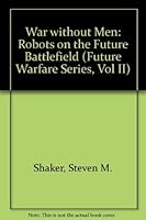 War Without Men: Robots on the Future Battlefield (Future Warfare Series, Vol II) 0080342167 Book Cover