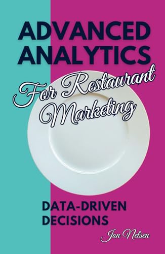 Advanced Analytics for Restaurant Marketing: Data-Driven Decisions (Restaurant Marketing Blueprint)