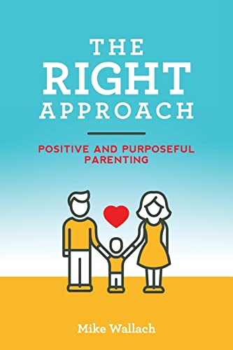 The RIGHT Approach: Positive and Purposeful Parenting