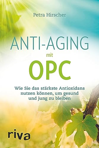 Anti-Aging mit OPC: Wie Sie das stärkste Antioxidans nutzen können, um gesund und jung zu bleiben
