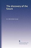 The discovery of the future. 1 - H. G. (Herbert George), 1866-1946 Wells