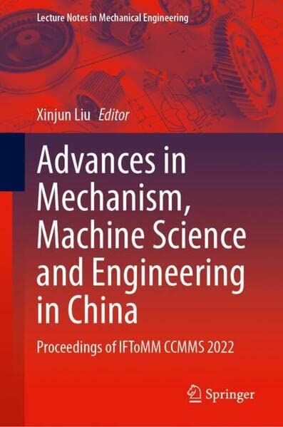 Advances in Mechanism, Machine Science and Engineering in China: Proceedings of IFToMM CCMMS 2022 (Lecture Notes in Mechanical Engineering)