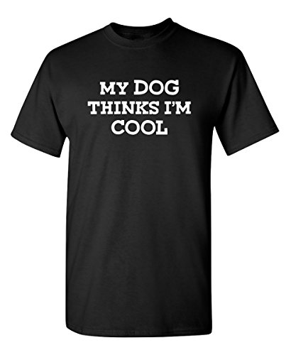 My Dog Thinks I'm Cool Sarcastic T Shirt | Playful Humor Shirt | Sarcastic Mens Top Perfect Funny Adult Shirts | Unique Mens Graphic Tshirts | Trendy Graphic Novelty Funny T-Shirts L Black