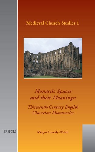 Monastic Spaces and Their Meanings: Thirteenth-Century English Cistercian Monasteries: 1 (Medieval church studies)