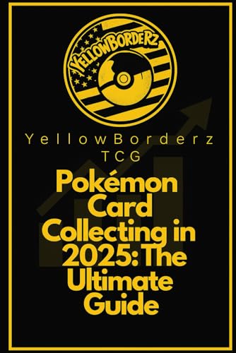 YellowBorderz TCG Pokemon Card Collecting in 2025: The Ultimate Guide