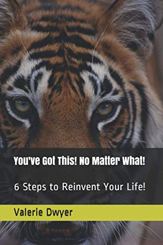 You'Ve Got This! No Matter What!: 6 Steps To Reinvent Your Life!