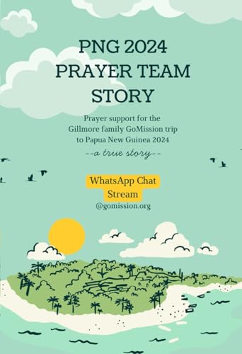 PNG 2024 GoMission Story: WhatsApp Prayer Team Story for the 2024 Gillmore Family GoMission Trip to Papua New Guinea