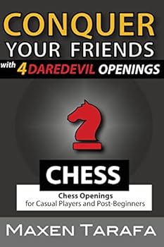 Chess: Conquer your Friends with 4 Daredevil Openings: Chess Openings for Casual Players and Post-Beginners
