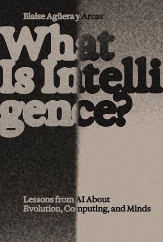 What Is Intelligence?: Lessons from AI About Evolution, Computing, and Minds (Antikythera)