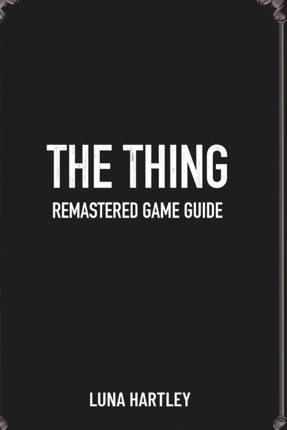 THE THING REMASTERED GAME GUIDE: Strategies for Overcoming Impossible Odds