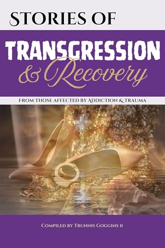 Stories of Transgression and Recovery: From Those affected by Addiction & Trauma