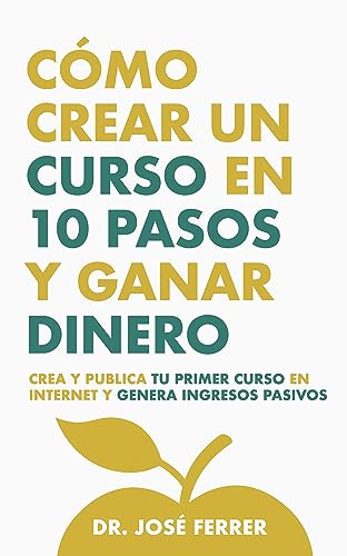 Cómo crear un curso en 10 pasos y ganar dinero: Crea y publica tu...