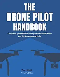 The Drone Pilot Handbook: Everything You Need to Know to Pass the Part 107 Exam and Fly Drones Commercially