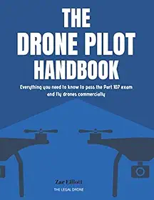 The Drone Pilot Handbook: Everything You Need to Know to Pass the Part 107 Exam and Fly Drones Commercially