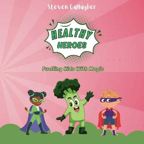 Healthy Heroes: An Entertaining and Imaginitive Childrens Book about Healthy Eating and its Superpowers.: Fuelling Kids With Magic.