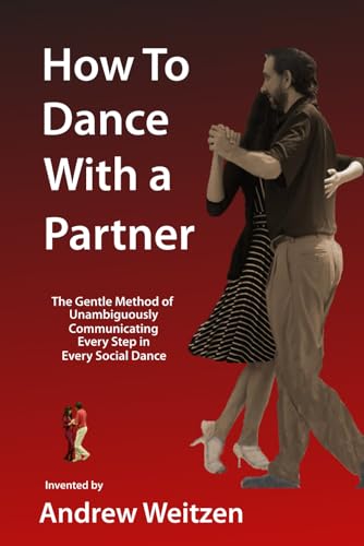 How To Dance With a Partner: The Gentle Method of Unambiguously Communicating Every Step in Every Social Dance