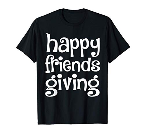 Thanksgiving Happy Friendsgiving Funny Gift Women Maglietta