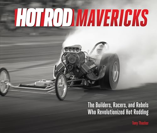 HOT ROD Mavericks: The Builders, Racers, and Rebels Who Revolutionized Hot Rodding