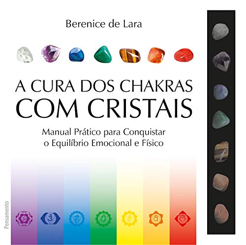 A Cura dos Chakras com Cristais: Manual Prático Para Conquistar o Equilíbrio Emocional e Físico