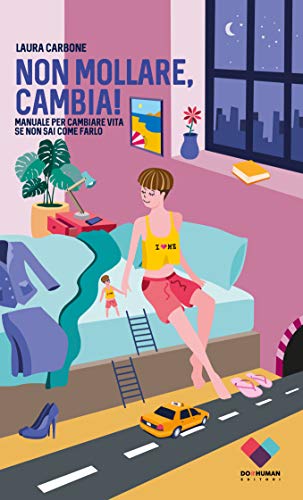 Non mollare, cambia!: Manuale per cambiare vita se...