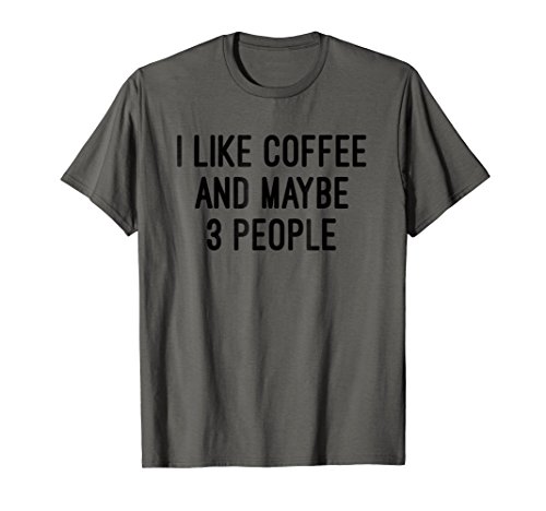 I like Coffee And Maybe 3 People T Shirt
