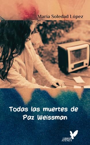 Todas las muertes de Paz Weissman (Spanish Edition)