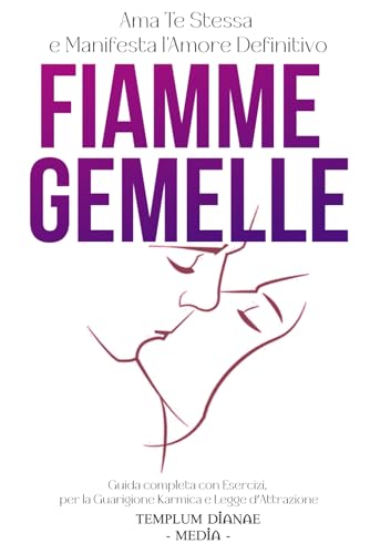 Fiamme Gemelle: Ama Te Stessa e Manifesta l'Amore Definitivo, Guida completa con Esercizi per la Guarigione Karmica e Legge d’Attrazione