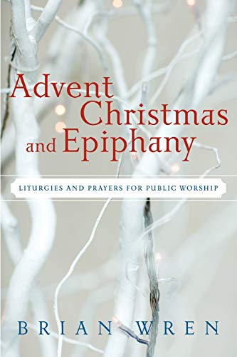 Advent, Christmas, and Epiphany: Liturgies and Prayers for Public Worship Paperback – October 17, 2008