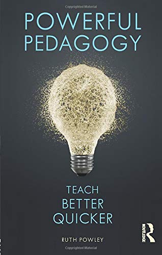 Powerful Pedagogy: Teach Better Quicker