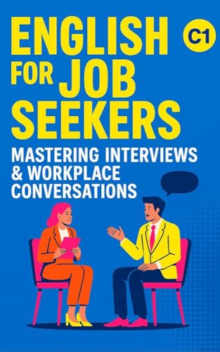 English for Job Seekers: Mastering Interviews & Workplace Conversations (C1): Ace Interviews and Speak Confidently at Work (C1 English) (Learn English with 25 Short Stories)